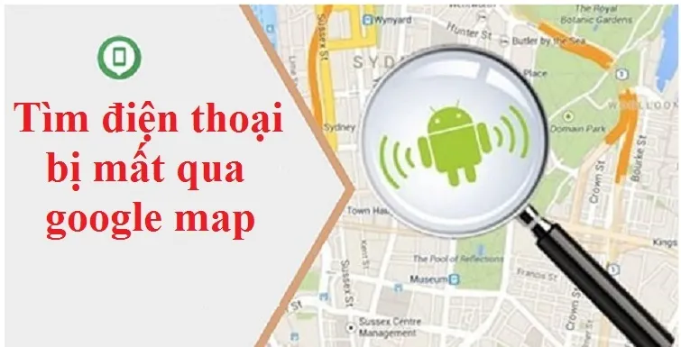 Tìm điện thoại bị mất qua google map